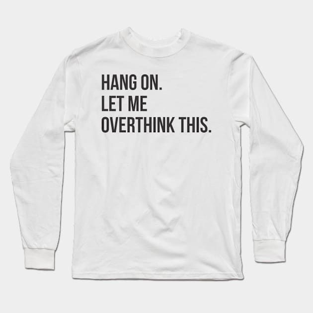 Hang on. Let me overthink this Long Sleeve T-Shirt by coldink